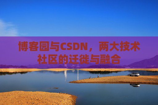 博客园与CSDN，两大技术社区的迁徙与融合